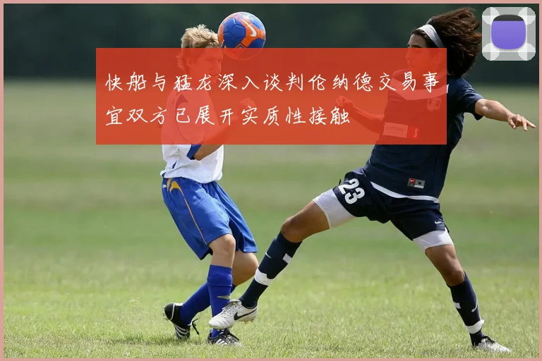 快船与猛龙深入谈判伦纳德交易事宜双方已展开实质性接触