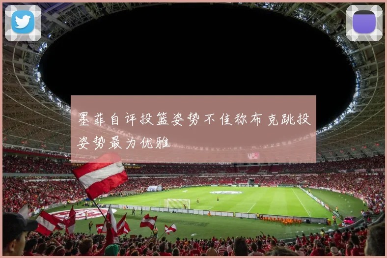 墨菲自评投篮姿势不佳称布克跳投姿势最为优雅